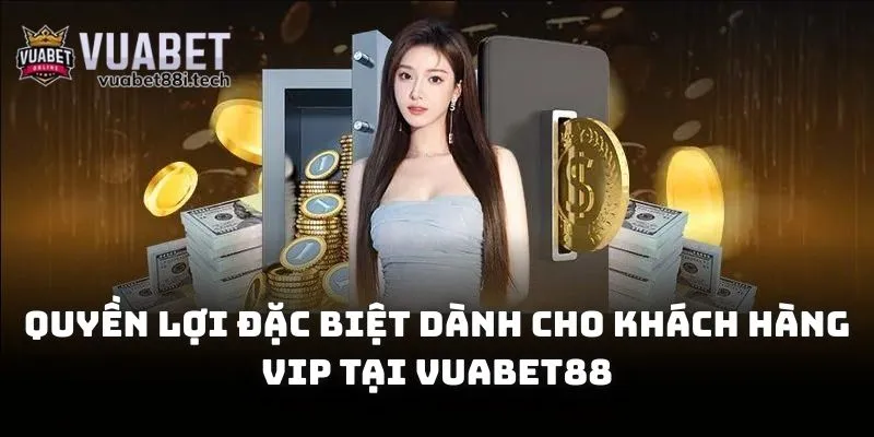 Quyền lợi đặc biệt dành cho khách hàng VIP tại Vuabet88