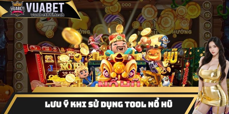Những lưu ý quan trọng khi sử dụng tool nổ hũ cho ai chưa biết